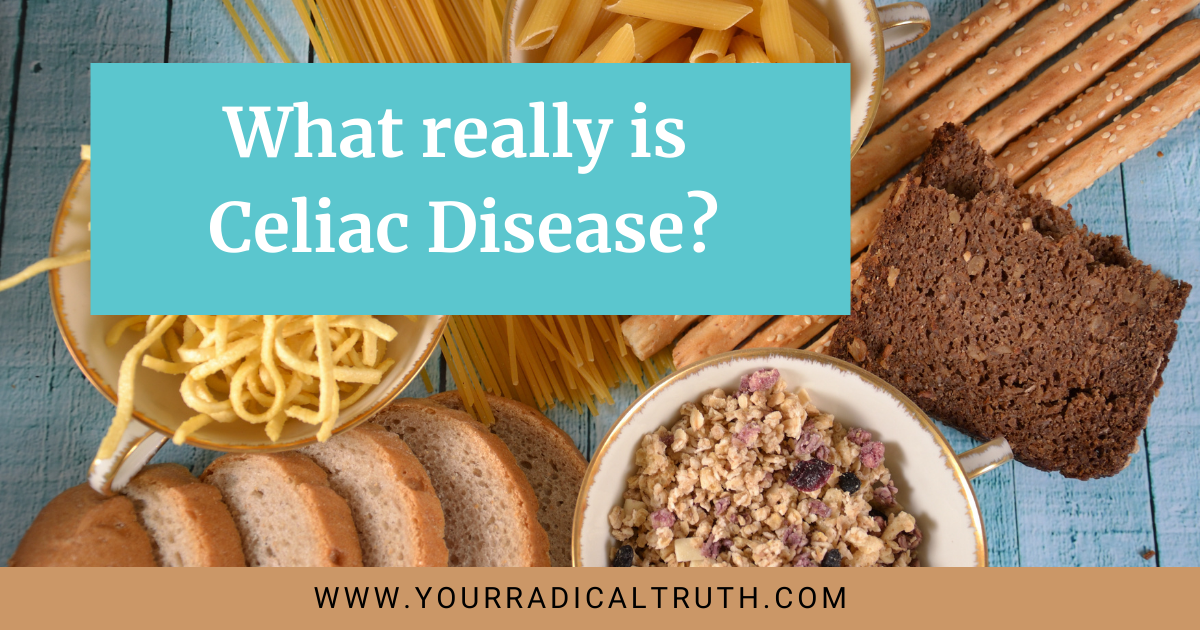 What Really is Celiac Disease? - Your Radical Truth